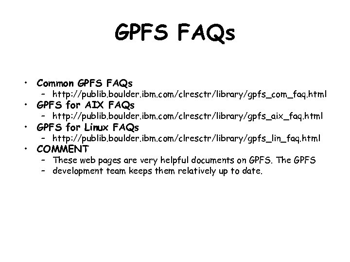 GPFS FAQs • Common GPFS FAQs – http: //publib. boulder. ibm. com/clresctr/library/gpfs_com_faq. html •