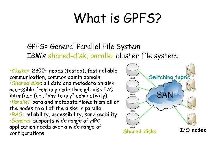 What is GPFS? GPFS= General Parallel File System IBM’s shared-disk, parallel cluster file system.