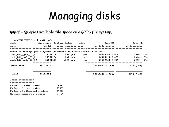 Managing disks mmdf - Queries available file space on a GPFS file system. [root@TSM-TEST-1