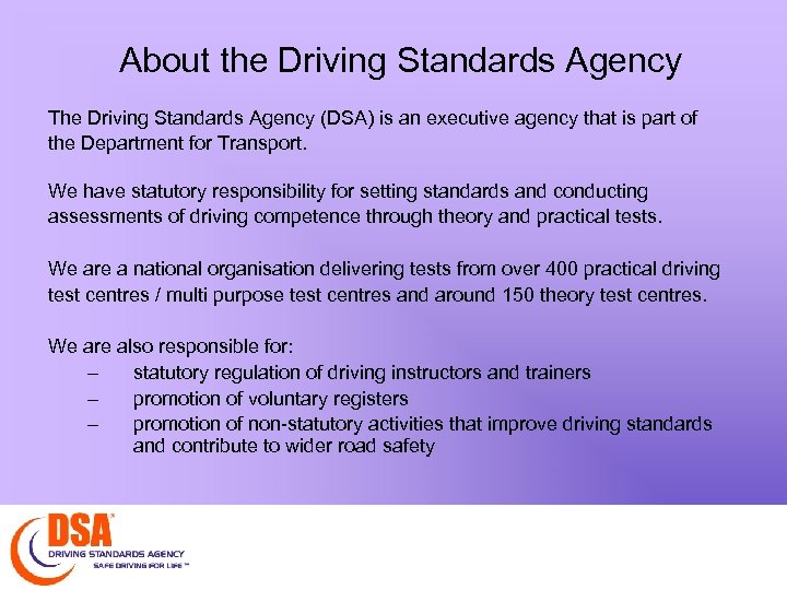 About the Driving Standards Agency The Driving Standards Agency (DSA) is an executive agency