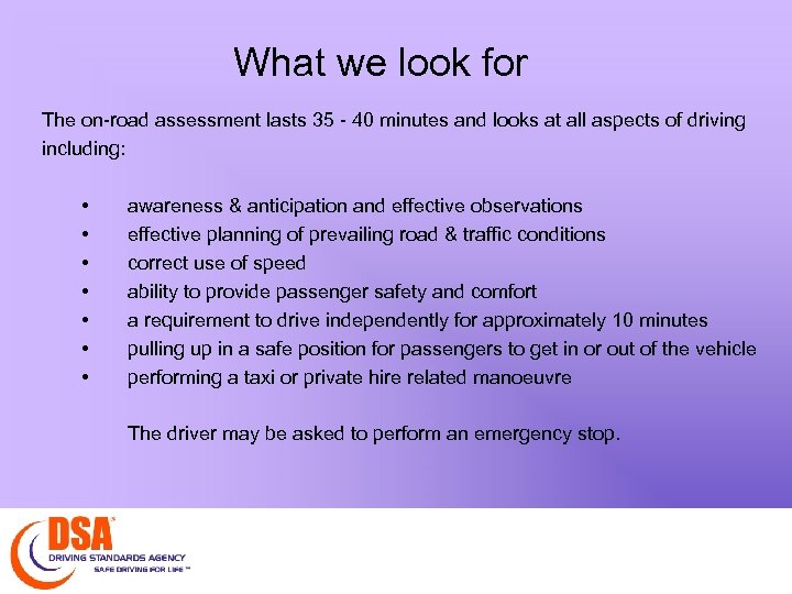 What we look for The on-road assessment lasts 35 - 40 minutes and looks