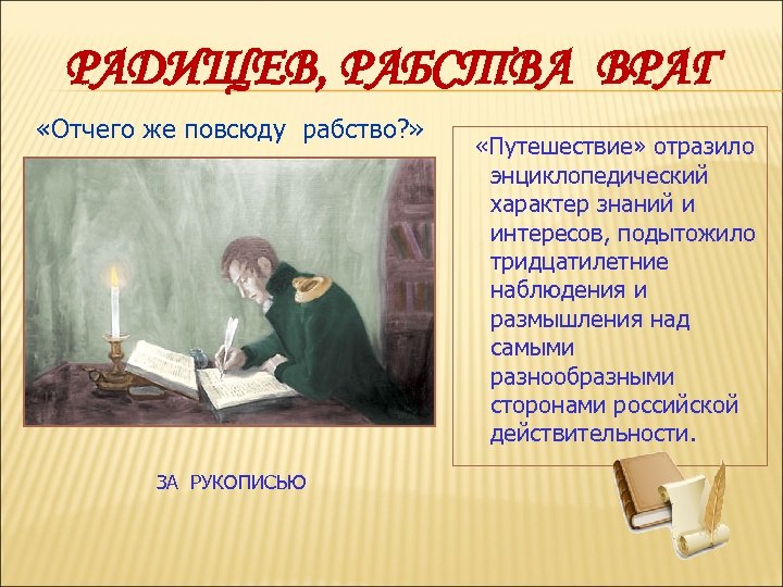 РАДИЩЕВ, РАБСТВА ВРАГ «Отчего же повсюду рабство? » ЗА РУКОПИСЬЮ «Путешествие» отразило энциклопедический характер