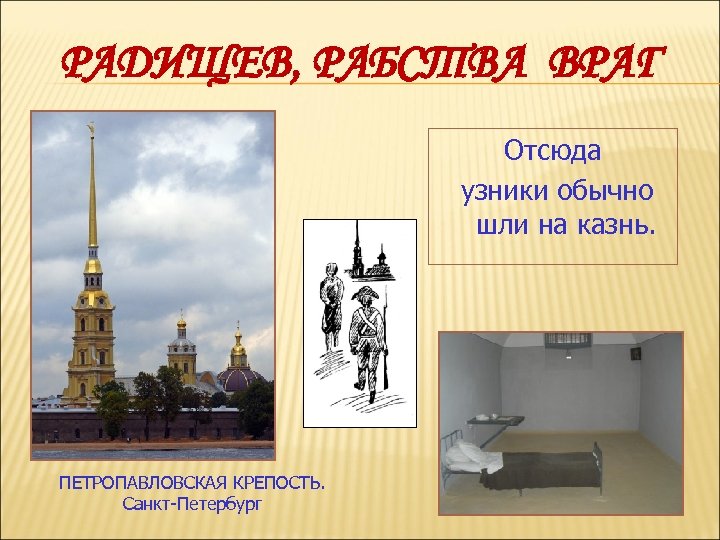 РАДИЩЕВ, РАБСТВА ВРАГ Отсюда узники обычно шли на казнь. ПЕТРОПАВЛОВСКАЯ КРЕПОСТЬ. Санкт-Петербург 