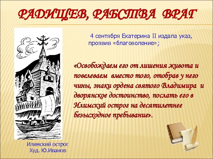 РАДИЩЕВ, РАБСТВА ВРАГ 4 сентября Екатерина II издала указ, проявив «благоволение» ; «Освобождаем его