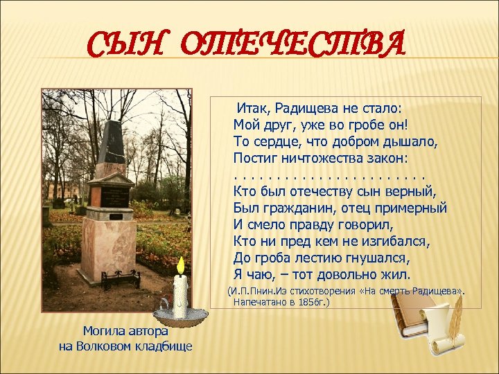 СЫН ОТЕЧЕСТВА Итак, Радищева не стало: Мой друг, уже во гробе он! То сердце,