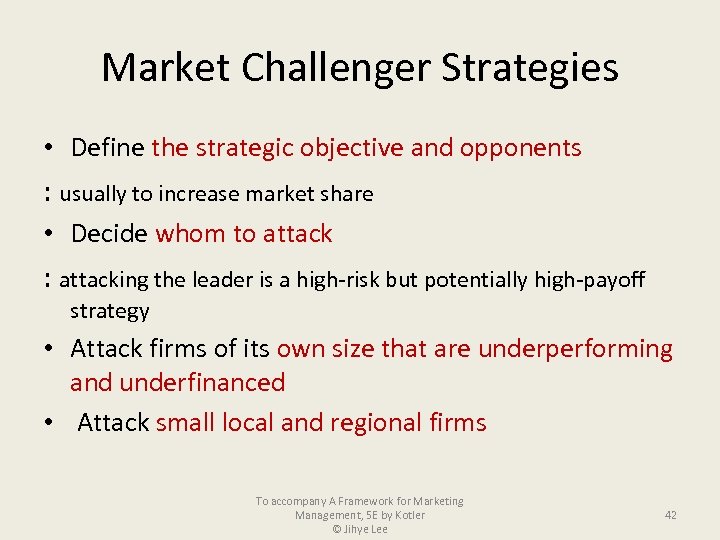 Market Challenger Strategies • Define the strategic objective and opponents : usually to increase