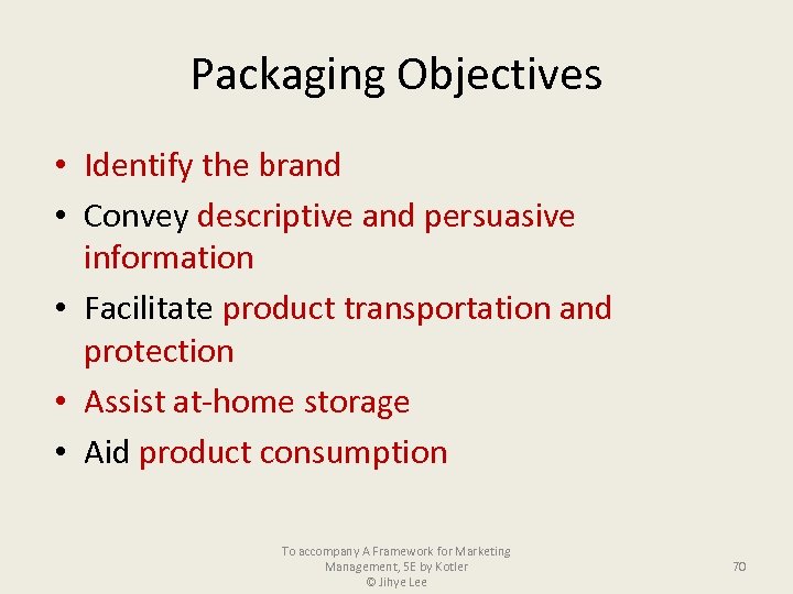 Packaging Objectives • Identify the brand • Convey descriptive and persuasive information • Facilitate