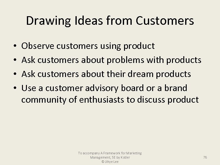 Drawing Ideas from Customers • • Observe customers using product Ask customers about problems