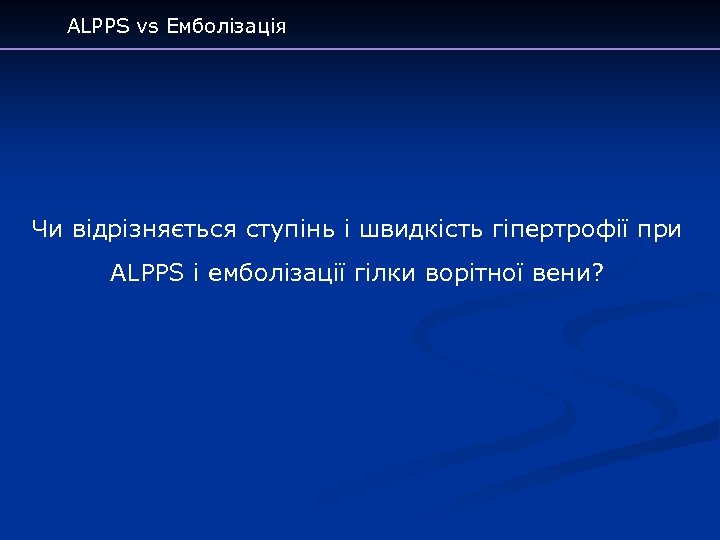 ALPPS vs Емболізація Чи відрізняється ступінь і швидкість гіпертрофії при ALPPS і емболізації гілки