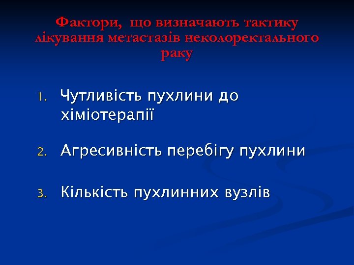 Фактори, що визначають тактику лікування метастазів неколоректального раку 1. Чутливість пухлини до хіміотерапії 2.