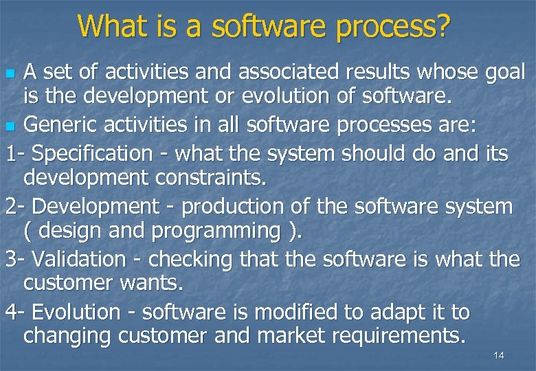 What is a software process? A set of activities and associated results whose goal