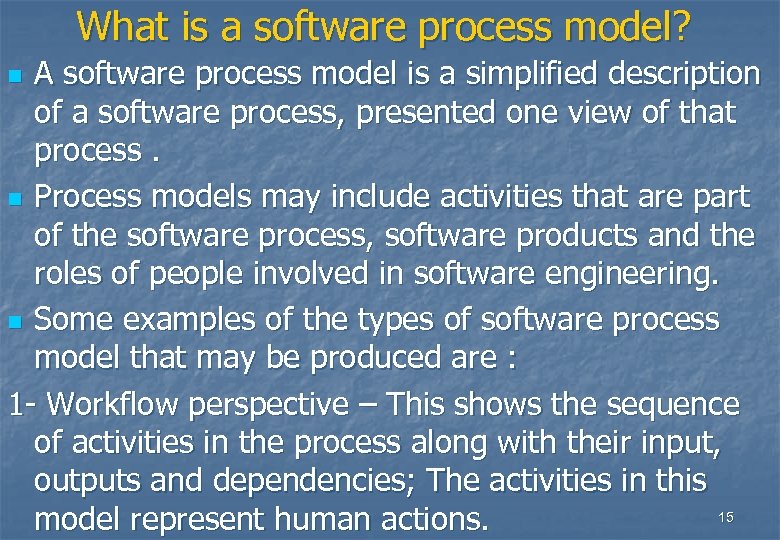 What is a software process model? A software process model is a simplified description