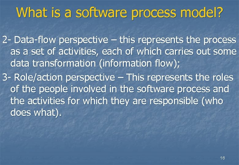 What is a software process model? 2 - Data-flow perspective – this represents the