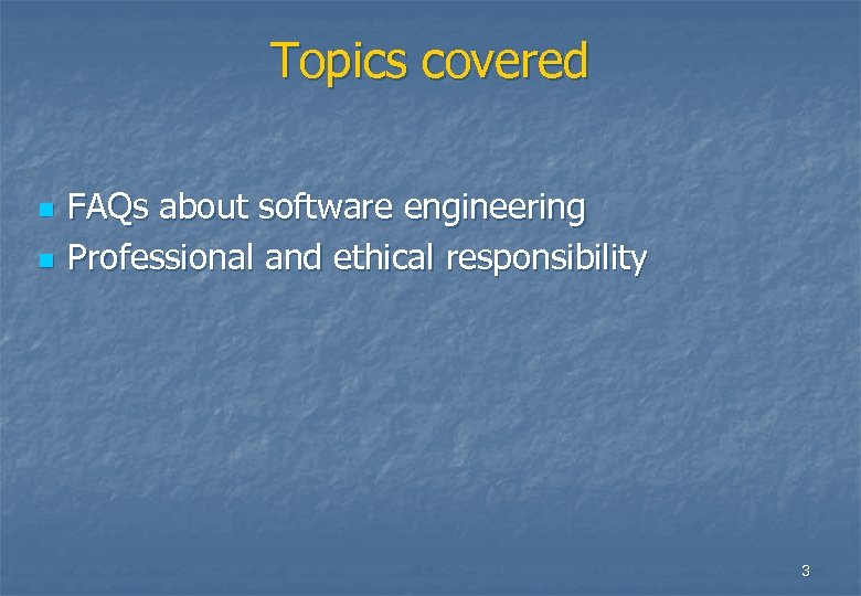 Topics covered n n FAQs about software engineering Professional and ethical responsibility 3 