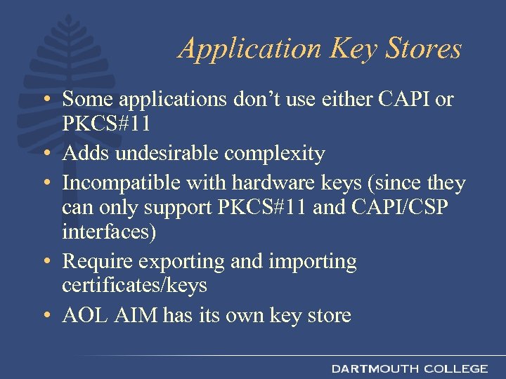 Application Key Stores • Some applications don’t use either CAPI or PKCS#11 • Adds