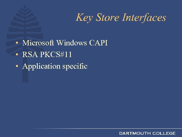 Key Store Interfaces • Microsoft Windows CAPI • RSA PKCS#11 • Application specific 