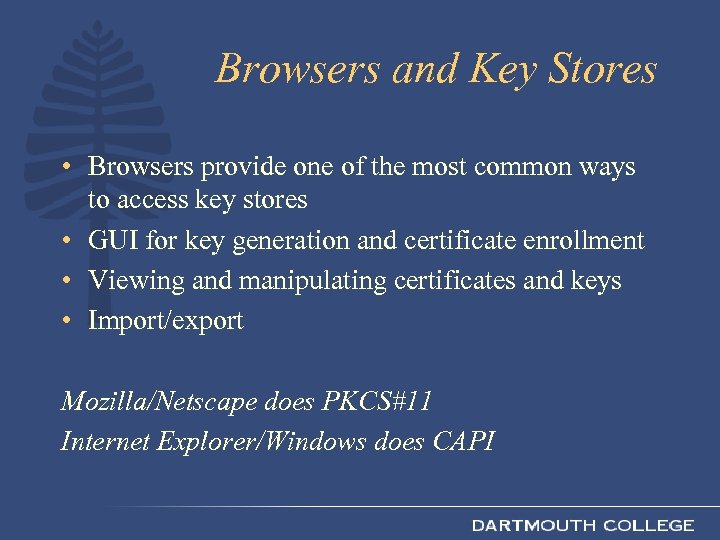 Browsers and Key Stores • Browsers provide one of the most common ways to