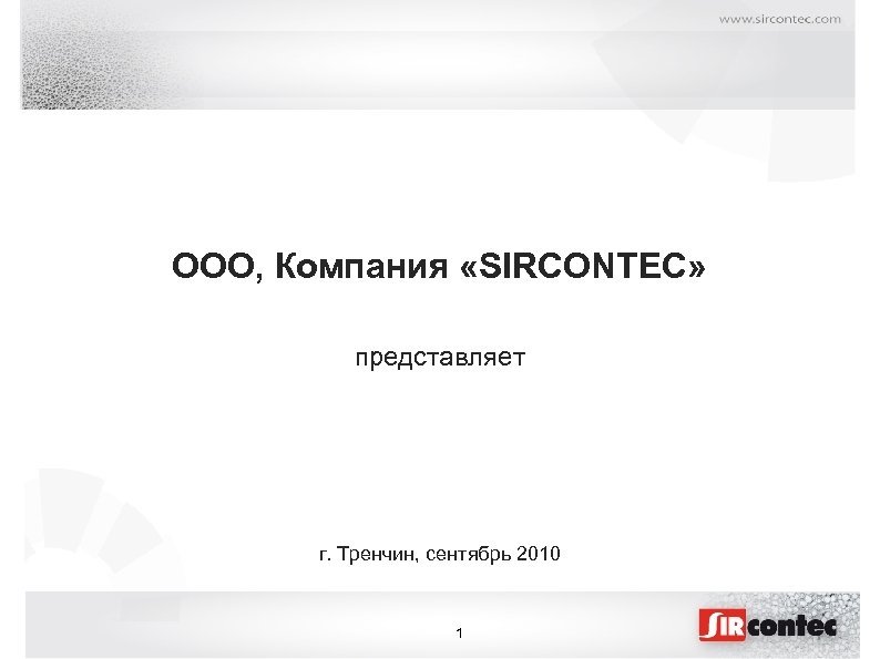 OOO, Компания «SIRCONTEC» представляет г. Тренчин, сентябрь 2010 1 