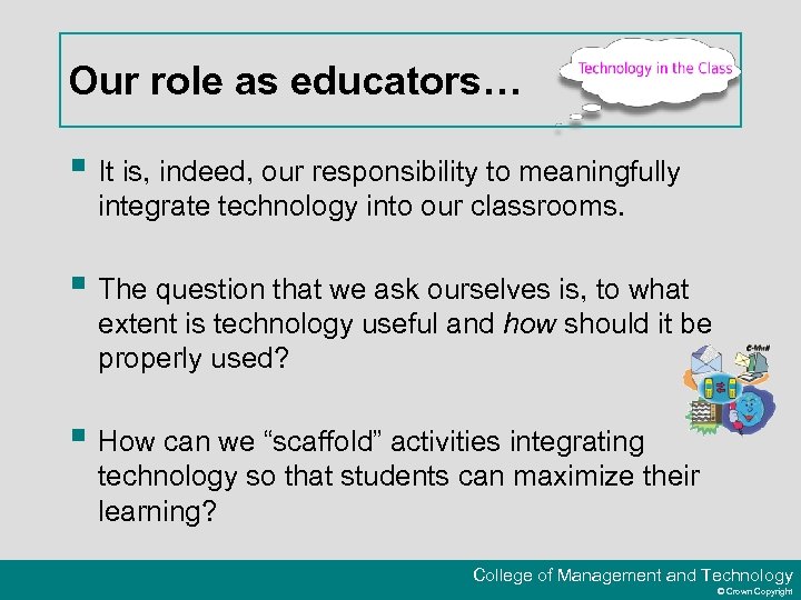 Our role as educators… § It is, indeed, our responsibility to meaningfully integrate technology