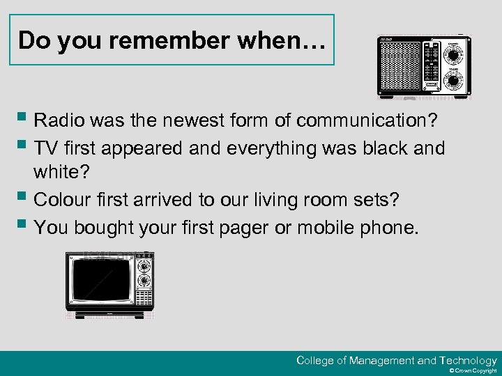 Do you remember when… § Radio was the newest form of communication? § TV