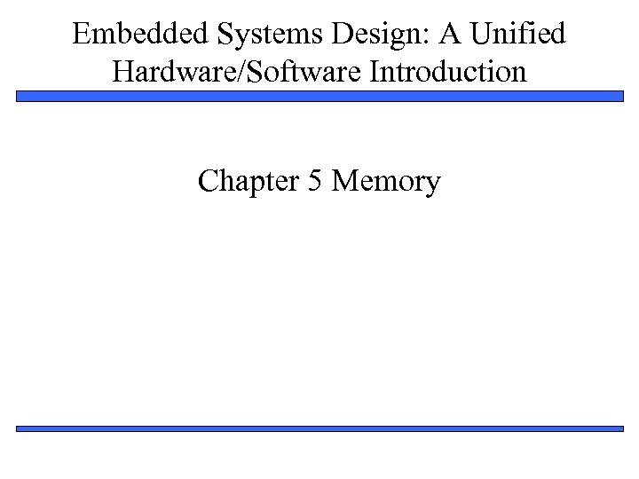 Embedded Systems Design: A Unified Hardware/Software Introduction Chapter 5 Memory 1 