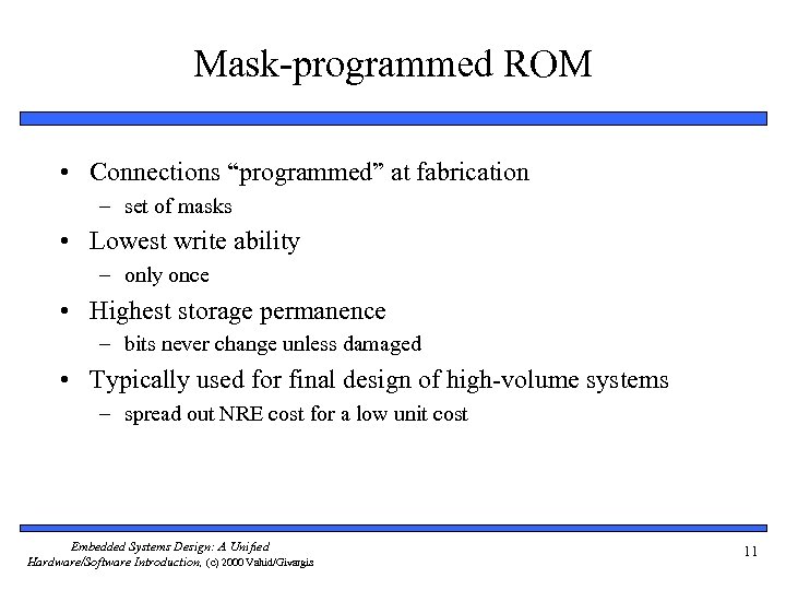 Mask-programmed ROM • Connections “programmed” at fabrication – set of masks • Lowest write