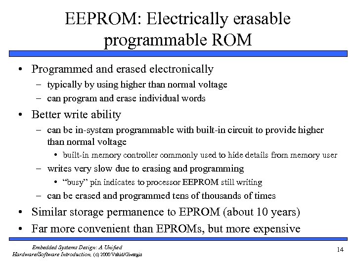 EEPROM: Electrically erasable programmable ROM • Programmed and erased electronically – typically by using