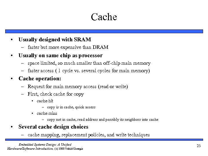 Cache • Usually designed with SRAM – faster but more expensive than DRAM •