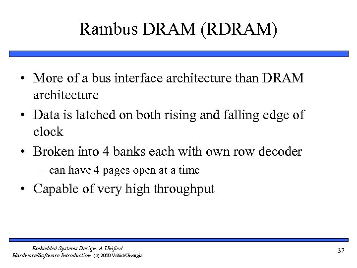 Rambus DRAM (RDRAM) • More of a bus interface architecture than DRAM architecture •