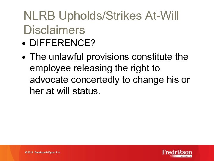 NLRB Upholds/Strikes At-Will Disclaimers • DIFFERENCE? • The unlawful provisions constitute the employee releasing
