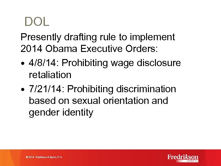 DOL Presently drafting rule to implement 2014 Obama Executive Orders: • 4/8/14: Prohibiting wage