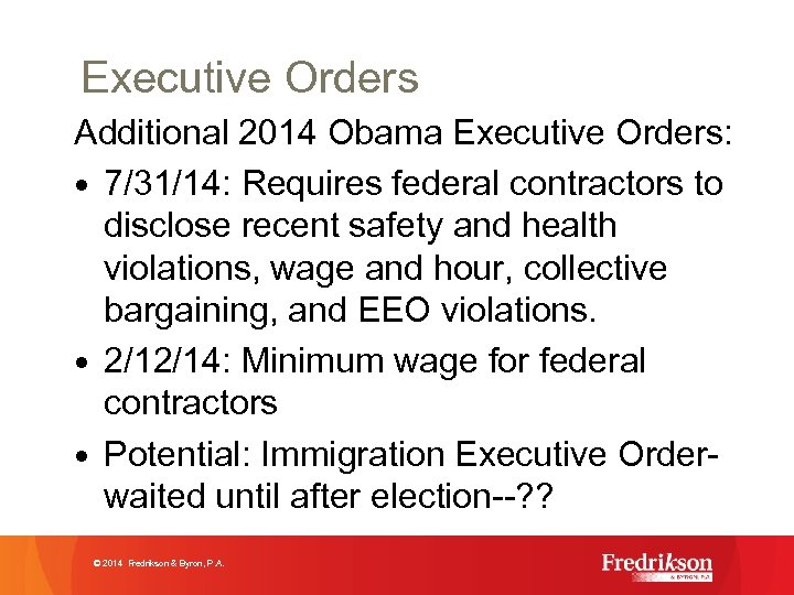 Executive Orders Additional 2014 Obama Executive Orders: • 7/31/14: Requires federal contractors to disclose