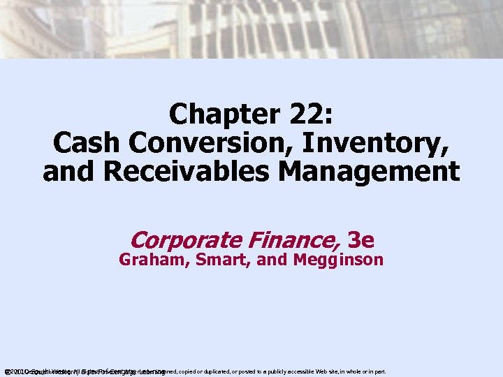 Chapter 22: Cash Conversion, Inventory, and Receivables Management Corporate Finance, 3 e Graham, Smart,