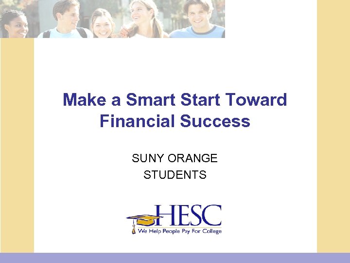 Make a Smart Start Toward Financial Success SUNY ORANGE STUDENTS 