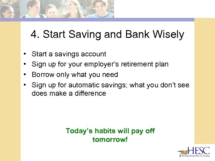 4. Start Saving and Bank Wisely • • Start a savings account Sign up