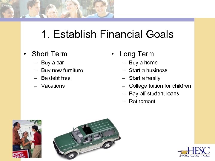 1. Establish Financial Goals • Short Term – – Buy a car Buy new