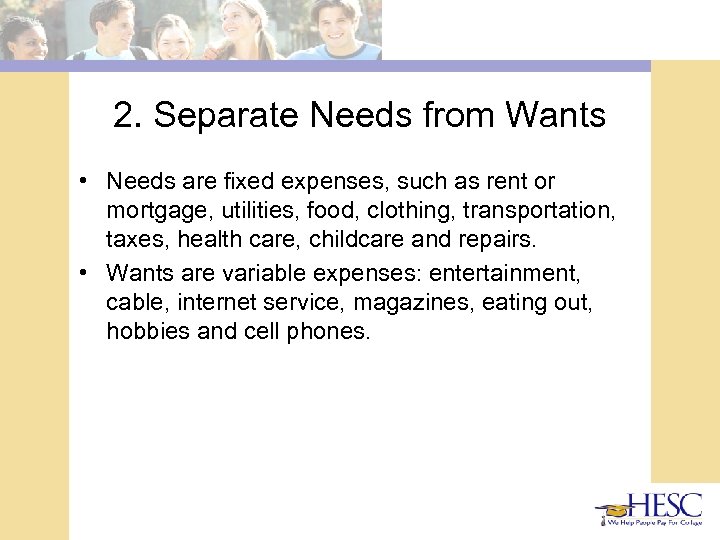 2. Separate Needs from Wants • Needs are fixed expenses, such as rent or