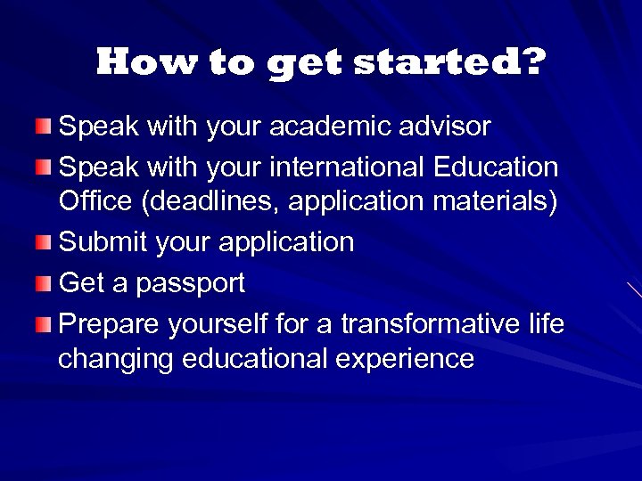 How to get started? Speak with your academic advisor Speak with your international Education