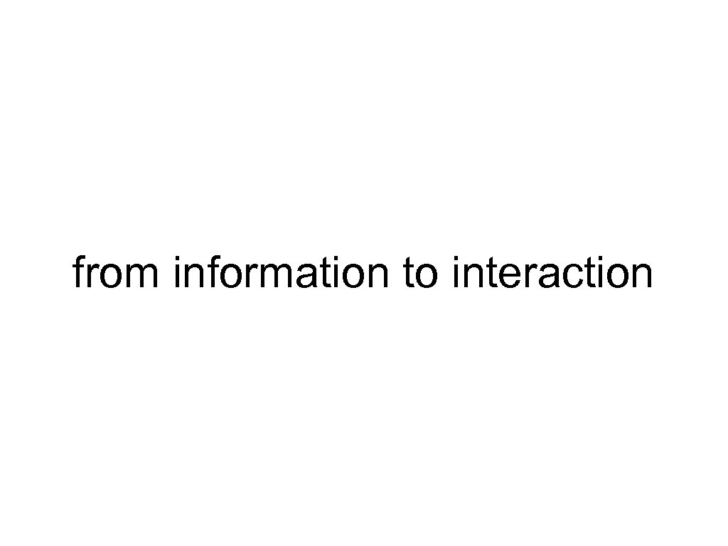 from information to interaction 