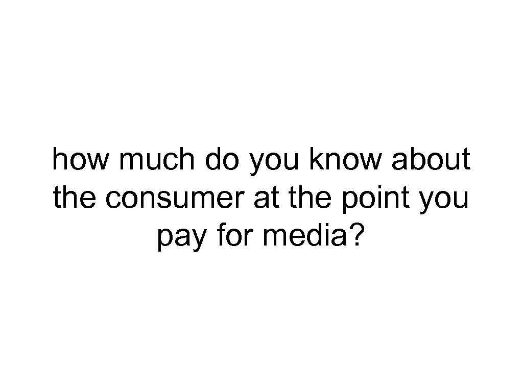 how much do you know about the consumer at the point you pay for