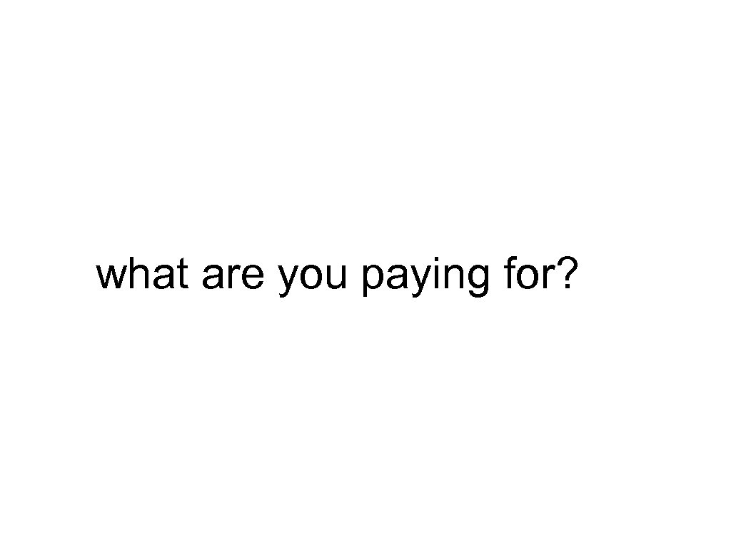what are you paying for? 