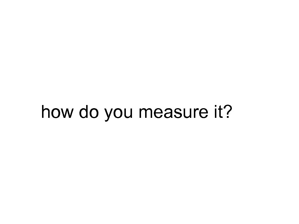 how do you measure it? 