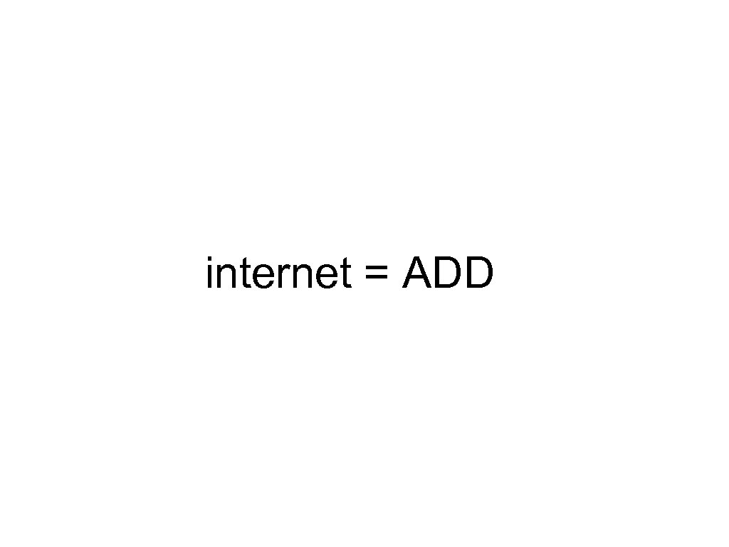 internet = ADD 