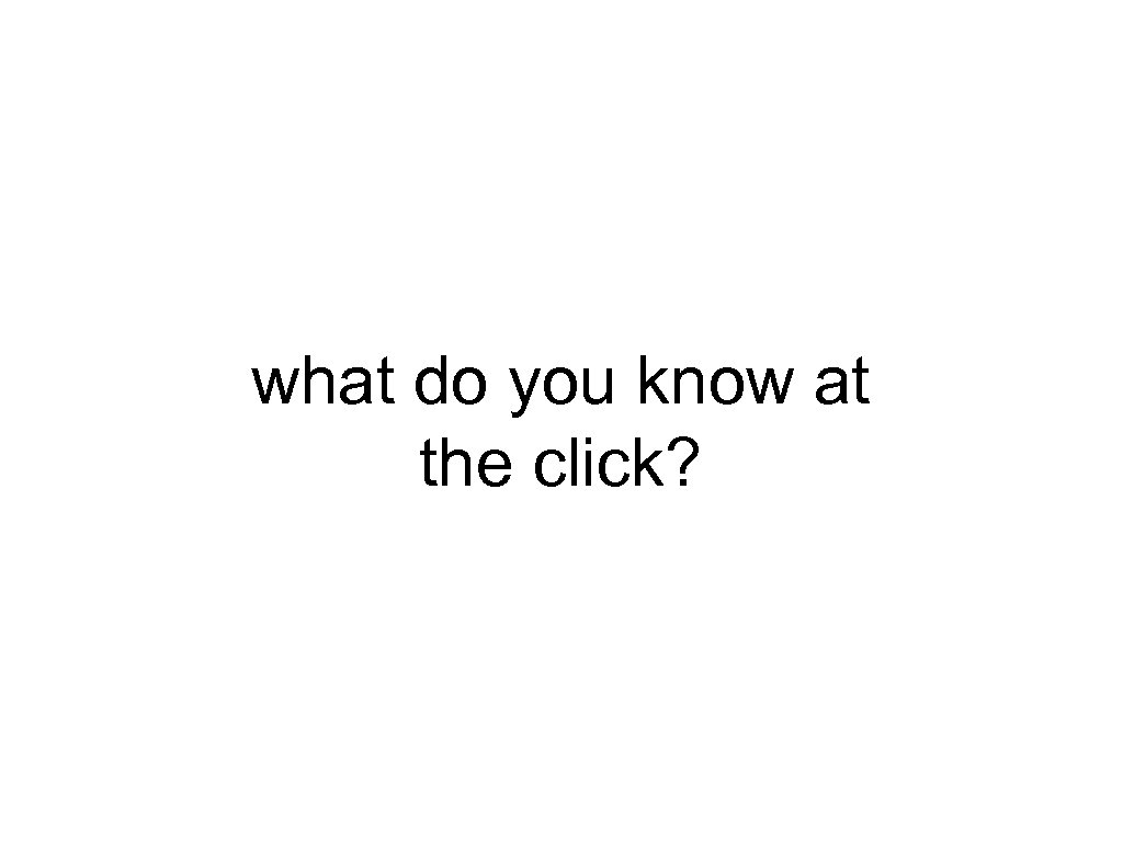 what do you know at the click? 