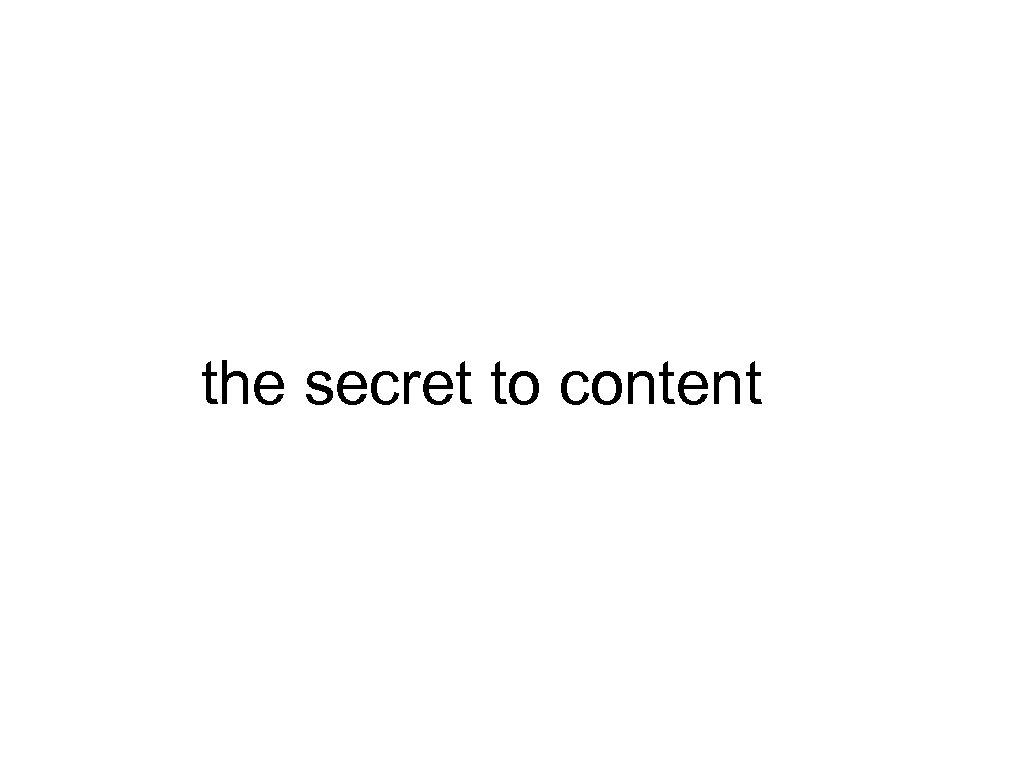 the secret to content 