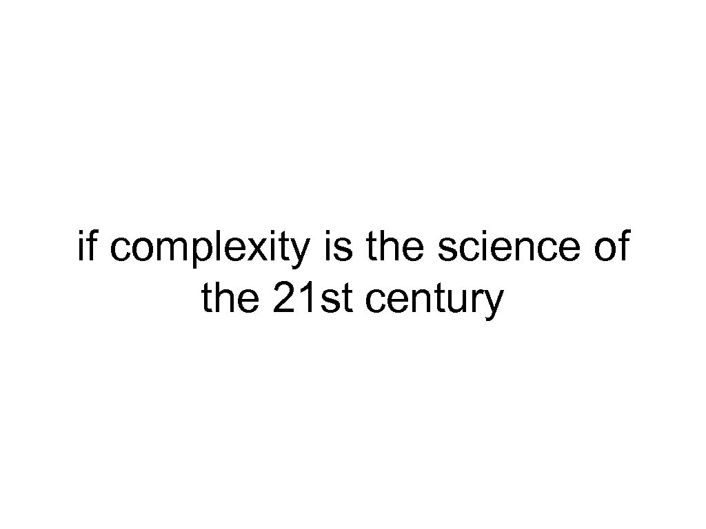if complexity is the science of the 21 st century 