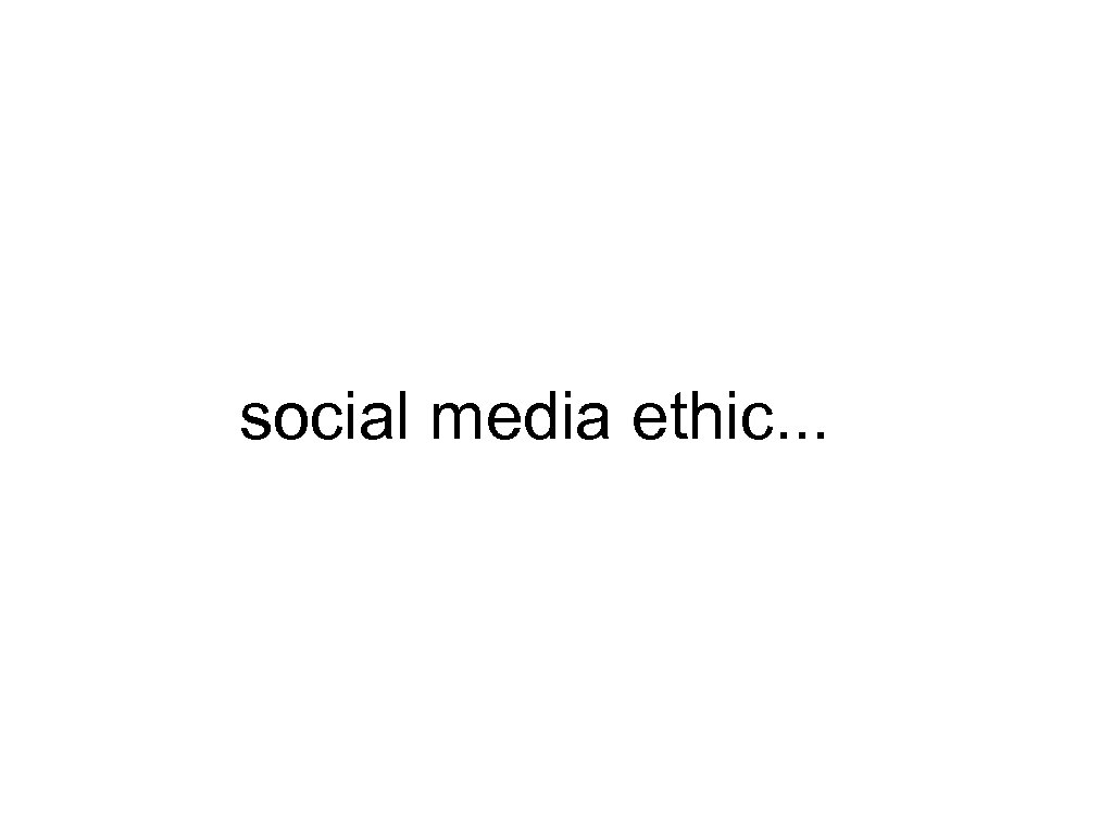 social media ethic. . . 