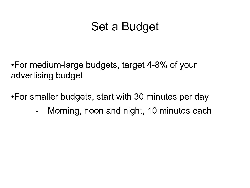 Set a Budget • For medium-large budgets, target 4 -8% of your advertising budget