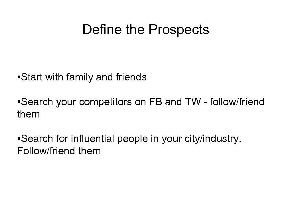 Define the Prospects • Start with family and friends • Search your competitors on
