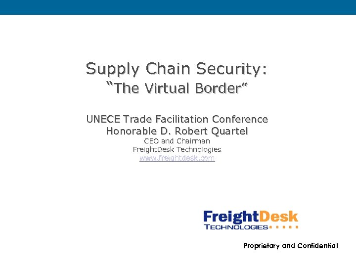 Supply Chain Security: “The Virtual Border” UNECE Trade Facilitation Conference Honorable D. Robert Quartel